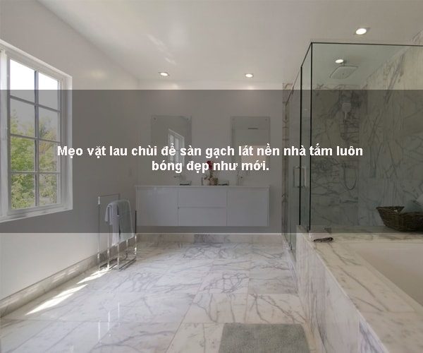 Mẹo vặt lau chùi để sàn gạch lát nền nhà tắm luôn bóng đẹp như mới