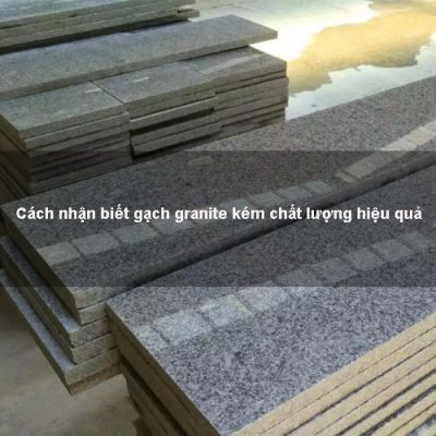 Cách nhận biết gạch granite kém chất lượng hiệu quả
